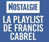 NOSTALGIE LA PLAY LIST DE FRANCIS CABREL